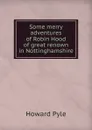 Some merry adventures of Robin Hood of great renown in Nottinghamshire - Pyle Howard