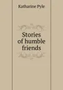 Stories of humble friends - Katharine Pyle