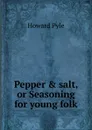 Pepper . salt, or Seasoning for young folk - Pyle Howard