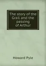 The story of the Grail and the passing of Arthur - Pyle Howard
