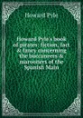 Howard Pyle.s book of pirates: fiction, fact . fancy concerning the buccaneers . marooners of the Spanish Main - Pyle Howard