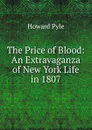 The Price of Blood: An Extravaganza of New York Life in 1807 - Pyle Howard