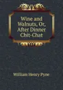 Wine and Walnuts, Or, After Dinner Chit-Chat - William Henry Pyne