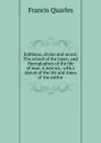 Emblems, divine and moral; The school of the heart; and Hieroglyphics of the life of man. A new ed., with a sketch of the life and times of the author - Francis Quarles