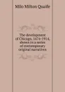 The development of Chicago, 1674-1914, shown in a series of contemporary original narratives - Milo Milton Quaife