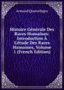 Histoire Generale Des Races Humaines: Introduction A L.etude Des Races Humaines, Volume 1 (French Edition) - Armand Quatrefages