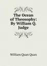 The Ocean of Theosophy: By William Q. Judge - William Quan Quan