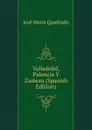 Valladolid, Palencia Y Zamora (Spanish Edition) - José María Quadrado
