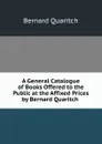 A General Catalogue of Books Offered to the Public at the Affixed Prices by Bernard Quaritch . - Bernard Quaritch