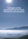 Catalogue of the Monuments of the Early Printers in All Countries . - Bernard Quaritch
