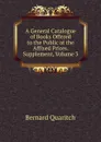 A General Catalogue of Books Offered to the Public at the Affixed Prices. Supplement, Volume 3 - Bernard Quaritch