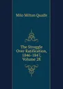 The Struggle Over Ratification, 1846-1847, Volume 28 - Milo Milton Quaife