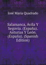 Salamanca, Avila Y Segovia. (Espana). Asturias Y Leon. (Espana). (Spanish Edition) - José María Quadrado