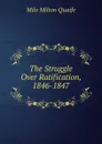 The Struggle Over Ratification, 1846-1847 - Milo Milton Quaife