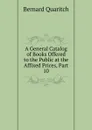 A General Catalog of Books Offered to the Public at the Affixed Prices, Part 10 - Bernard Quaritch