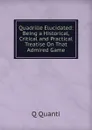 Quadrille Elucidated: Being a Historical, Critical and Practical Treatise On That Admired Game - Q Quanti