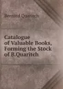 Catalogue of Valuable Books,Forming the Stock of B.Quaritch - Bernard Quaritch