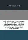 Le theatre sous la terreur (theatre de la peur) 1793-1794 d.apres des publications recentes et d.apres les documents revolutionnaires du temps, imprimes ou inedits (French Edition) - Henri Quentin