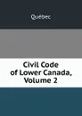 Civil Code of Lower Canada, Volume 2 - Québec