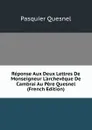 Reponse Aux Deux Lettres De Monseigneur L.archeveque De Cambrai Au Pere Quesnel (French Edition) - Pasquier Quesnel