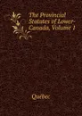 The Provincial Statutes of Lower-Canada, Volume 1 - Québec