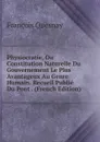 Physiocratie, Ou Constitution Naturelle Du Gouvernement Le Plus Avantageux Au Genre Humain. Recueil Publie Du Pont . (French Edition) - François Quesnay