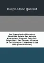 Les Supercheries Litteraires Devoilees. Galerie Des Auteurs Apocryphes, Supposes, Deguises, Plagiaires Et Des Editeurs Infideles De La Litterature . Litteraires Et Les Lettr (French Edition) - Joseph-Marie Quérard