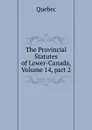 The Provincial Statutes of Lower-Canada, Volume 14,.part 2 - Québec