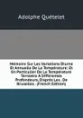 Memoire Sur Les Variations Diurne Et Annuelle De La Temperature: Et En Particulier De La Temperature Terrestre A Differentes Profondeurs, D.apres Les . De Bruxelles . (French Edition) - Lambert Adolphe J. Quetelet