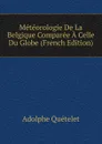 Meteorologie De La Belgique Comparee A Celle Du Globe (French Edition) - Lambert Adolphe J. Quetelet