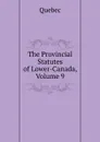 The Provincial Statutes of Lower-Canada, Volume 9 - Québec