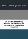 On the art of reading, lectures delivered in the University of Cambridge, 1916-1917 - Quiller-Couch Arthur Thomas