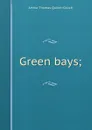 Green bays; - Quiller-Couch Arthur Thomas