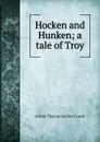 Hocken and Hunken; a tale of Troy - Quiller-Couch Arthur Thomas