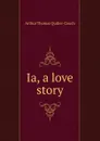 Ia, a love story - Quiller-Couch Arthur Thomas