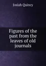 Figures of the past from the leaves of old journals - Josiah Quincy
