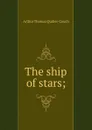 The ship of stars; - Quiller-Couch Arthur Thomas
