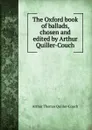 The Oxford book of ballads, chosen and edited by Arthur Quiller-Couch - Quiller-Couch Arthur Thomas