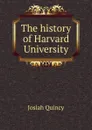 The history of Harvard University - Josiah Quincy