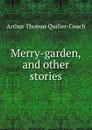 Merry-garden, and other stories - Arthur Thomas Quiller-Couch