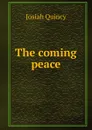 The coming peace - Josiah Quincy