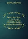 Letters from Rome on the Council: reprinted from the Allgemeine Zeitung ; authorized translation - Quirinus Quirinus