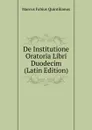 De Institutione Oratoria Libri Duodecim (Latin Edition) - Marcus Fabius Quintilianus