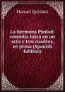 La hermana Piedad: comedia lirica en un acto y tres cuadros, en prosa (Spanish Edition) - Manuel Quislant