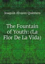 The Fountain of Youth: (La Flor De La Vida) - Joaquin Alvarez Quintero