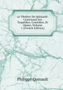 Le Theatre De Quinault: Contenant Ses Tragedies, Comedies, Et Opera, Volume 1 (French Edition) - Philippe Quinault
