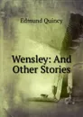 Wensley: And Other Stories - Edmund Quincy