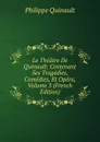 Le Theatre De Quinault: Contenant Ses Tragedies, Comedies, Et Opera, Volume 3 (French Edition) - Philippe Quinault