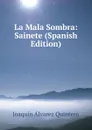 La Mala Sombra: Sainete (Spanish Edition) - Joaquin Alvarez Quintero