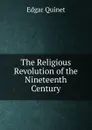 The Religious Revolution of the Nineteenth Century - Edgar Quinet